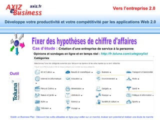 Fixer des hypothèses de chiffre d'affaires Cas d’étude :   Création d’une entreprise de service à la personne Opinions et sondages en ligne et en temps réel  :   http://fr.toluna.com/categorylist   Etude prête à l’emploi Outil 