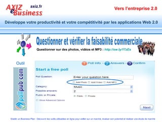 Questionner et vérifier la faisabilité commerciale Questionner sur des photos, vidéos et MP3  :  http:// ow.ly /17zEs   Outil 