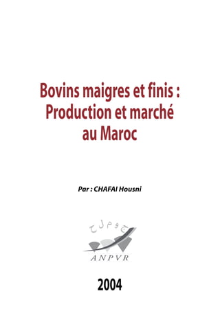 Bovins maigres et finis :
 Production et marché
       au Maroc

      Par : CHAFAI Housni




           2004
 