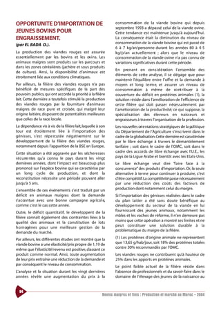 OPPORTUNITE D’IMPORTATION DE                                    co n s o m m ation de la viande bovine qui depuis
                                                                septembre 1993 a dépassé celui de la viande ovine.
JEUNES BOVINS POUR                                              Cette tendance est maintenue jusqu’à aujourd’hui.
ENGRAISSEMENT.                                                  La conséquence était la diminution du niveau de
                                                                consommation de la viande bovine qui est passé de
(par EL BADA D.).
                                                                6 à 7 kg/an/personne durant les années 80 à 4-5
La production des viandes rouges est assurée                    kg/p/an act u e l l e m e nt ; alors que le niveau de
essentiellement par les bovins et les ov i n s. Le s            consommation de la viande ovine n’a pas connu de
animaux maigres sont produits sur les parcours et               variations significatives durant cette période.
dans les zones céréalières (jachère et sous produits
                                                                En pre n a nt en co n s i d é ration l’ensemble des
de culture). Ai n s i , la disponibilité d’animaux est
                                                                éléments de cette analyse, il se dégage que pour
étroitement liée aux conditions climatiques.
                                                                maintenir l’équilibre entre l’offre et la demande à
Par ailleurs, la filière des viandes rouges n’a pas             moyen et long te rm e, et assurer un niveau de
bénéficié de mesures spécifiques de la part des                 co n s o m m ation à même de co nt ribuer à la
pouvoirs publics, qui ont accordé la priorité à la filière      couverture du déficit en protéines animales (1), la
lait. Cette dernière a toutefois stimulé la production          solution réside dans l’amélioration de l’efficience de
des viandes rouges par la fo u rniture d’animaux                ce t te filière qui doit passer néce s s a i re m e nt par
maigres de race pure et croisée, qui malgré leur                l’amélioration de la productivité; ce qui suppose, la
origine laitière, disposent de potentialités meilleures         spécialisation des éleveurs en naisseurs et
que celles de la race locale.                                   engraisseurs à travers l’organisation de la profession.
La dépendance vis à vis de la filière lait,laquelle à son       Les nouvelles ori e ntations stratégiques de la politique
tour est étro i te m e nt liée à l’importation des              du Département de l’Agriculture s’inscrivent dans le
génisses, s’est répe rcutée négat i ve m e nt sur le            cadre de la globalisation.Cette dernière est caractérisée
développe m e nt de la filière des viandes rouges,              par le libre échange à travers le démantèlement
notamment depuis l’apparition de la BSE en Europe.              tarifaire ; soit dans le cadre de l’OMC, soit dans le
Cette situation a été aggravée par les sécheresses              cadre des accords de libre échange avec l’U.E., les
r é c u rre ntes qu’a connu le pays dura nt les vingt           pays de la Ligue Arabe et bientôt avec les Etats-Unis.
dernières années, dont l’impact est beaucoup plus               Le libre échange veut dire “f a i re face à la
prononcé sur l’espèce bovine qui se caractérise par             concurrence” des produits d’importation. Or, la seule
un long cycle de production, et dont la                         alternative à terme pour continuer à produire, c’est
reconstitution nécessite une période pouvant aller              d’être compétitif.La compétitivité passe nécessairement
jusqu’à 5 ans.                                                  par une réduction des coûts des facteurs de
L’ensemble de ces événements s’est traduit par un               production dont notamment celui du maigre.
déficit en animaux maigres dont la demande                      Si l’importation des génisses réalisées dans le cadre
s’ a c ce ntue avec une bonne campagne agrico l e,              du plan laitier a été sans doute bénéfique au
comme c’est le cas cette année.                                 développe m e nt du secteur de la viande en lui
Outre, le déficit quantitatif, le développent de la             fourn i s s a nt des jeunes animaux, notamment les
filière connaît également des contraintes liées à la            mâles et les vaches de réforme, il n’en demeure pas
qualité des animaux et la constitution de lots                  moins que cette opération a montré ses limites et ne
h o m ogènes pour une meilleure gestion de la                   peut constituer une solution durable à la
                                                                problématique du maigre de la filière.
demande du marché.
Par ailleurs, les différentes études ont montré que la          (1) Les protéines d’origine animale ne représentent
viande bovine a une élasticité/prix propre de 1,19 de           que 13,65 g/hab/jour, soit 18% des protéines totales
                                                                contre 30% recommandés par l’OMC.
même que l’élasticité/revenu est positive, classant ce
produit comme normal. Ainsi, toute augmentation                 Les viandes rouges ne contribuent qu’à hauteur de
de leur prix entraîne une réduction de la demande et            25% dans les apports en protéines animales.
par conséquent le niveau de consommation.
                                                                Le point faible actuel de la filière réside dans
L’analyse et la situation durant les vingt dernières            l’absence de professionnels et du savoir-faire dans le
années révèle une augmentation du prix à la                     domaine de l’élevage des jeunes de la naissance au


  84
                                                        Bovins maigres et finis : Production et marché au Maroc - 2004
 