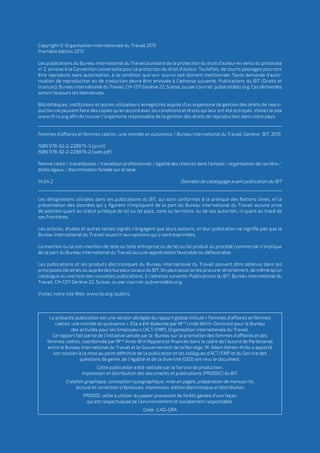 2 I Femmes d’affaires et femmes cadres  une montée en puissance
Copyright © Organisation internationale du Travail 2015
Première édition 2015
Les publications du Bureau international du Travail jouissent de la protection du droit d’auteur en vertu du protocole
no
 2, annexe à la Convention universelle pour la protection du droit d’auteur. Toutefois, de courts passages pourront
être reproduits sans autorisation, à la condition que leur source soit dûment mentionnée. Toute demande d’auto-
risation de reproduction ou de traduction devra être envoyée à l’adresse suivante: Publications du BIT (Droits et
licences), Bureau international du Travail, CH-1211 Genève 22, Suisse, ou par courriel: pubdroit@ilo.org. Ces demandes
seront toujours les bienvenues.
Bibliothèques, institutions et autres utilisateurs enregistrés auprès d’un organisme de gestion des droits de repro-
duction ne peuvent faire des copies qu’en accord avec les conditions et droits qui leur ont été octroyés. Visitez le site
www.ifrro.org afin de trouver l’organisme responsable de la gestion des droits de reproduction dans votre pays.
Femmes d’affaires et femmes cadres : une montée en puissance / Bureau international du Travail. Genève : BIT, 2015
ISBN 978-92-2-228875-5 (print)
ISBN 978-92-2-228876-2 (web pdf)
femme cadre / travailleuses / travailleur professionnel / égalité des chances dans l’emploi / organisation de carrière /
droits égaux / discrimination fondée sur le sexe
14.04.2	 Données de catalogage avant publication du BIT
Les désignations utilisées dans les publications du BIT, qui sont conformes à la pratique des Nations Unies, et la
présentation des données qui y figurent n’impliquent de la part du Bureau international du Travail aucune prise
de position quant au statut juridique de tel ou tel pays, zone ou territoire, ou de ses autorités, ni quant au tracé de
ses frontières.
Les articles, études et autres textes signés n’engagent que leurs auteurs, et leur publication ne signifie pas que le
Bureau international du Travail souscrit aux opinions qui y sont exprimées.
La mention ou la non-mention de telle ou telle entreprise ou de tel ou tel produit ou procédé commercial n’implique
de la part du Bureau international du Travail aucune appréciation favorable ou défavorable.
Les publications et les produits électroniques du Bureau international du Travail peuvent être obtenus dans les
principales librairies ou auprès des bureaux locaux du BIT. On peut aussi se les procurer directement, de même qu’un
catalogue ou une liste des nouvelles publications, à l’adresse suivante: Publications du BIT, Bureau international du
Travail, CH-1211 Genève 22, Suisse, ou par courriel: pubvente@ilo.org.
Visitez notre site Web: www.ilo.org/publns.
La présente publication est une version abrégée du rapport global intitulé « Femmes d’affaires et femmes
cadres: une montée en puissance ». Elle a été élaborée par Mme
Linda Wirth-Dominicé pour le Bureau
des activités pour les Employeurs (ACT/EMP), Organisation internationale du Travail.
Ce rapport fait partie de l’initiative lancée par le  Bureau sur la promotion des femmes d’affaires et des
femmes cadres, coordonnée par Mme
Anne-Brit Nippierd et financée dans le cadre de l’accord de Partenariat
entre le Bureau international du Travail et le Gouvernement de la Norvège. M. Adam Adrien-Kirby a apporté
son soutien à la mise au point définitive de la publication et les collègues d’ACT/EMP et du Service des
questions de genre, de l’égalité et de la diversité (GED) ont revu le document.
Cette publication a été réalisée par le Service de production,
impression et distribution des documents et publications (PRODOC) du BIT.
Création graphique, conception typographique, mise en pages, préparation de manuscrits,
lecture et correction d’épreuves, impression, édition électronique et distribution.
PRODOC veille à utiliser du papier provenant de forêts gérées d’une façon
qui est respectueuse de l’environnement et socialement responsable.
Code : CAD-GRA
 