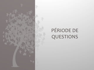 PÉRIODE 
DE 
QUESTIONS 
