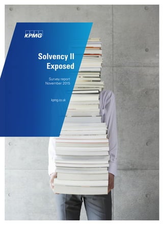 0 SOLVENCY II EXPOSED
© 2015 KPMG LLP, a UK limited liability partnership and a member firm of the KPMG network of independent member firms affiliated with KPMG International
Cooperative (“KPMG International”), a Swiss entity. All rights reserved.
Survey report
November 2015
kpmg.co.uk
 