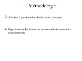 III.  Méthodologie Enquête / questionnaire administré aux structures  Dépouillement des données et une recherche documentaire complémentaire 