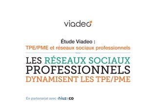 Étude Viadeo :
TPE/PME et réseaux sociaux professionnels

Les réseaux sociaux

professionnels 

dynamisent les TPE/PME
En partenariat avec

 
