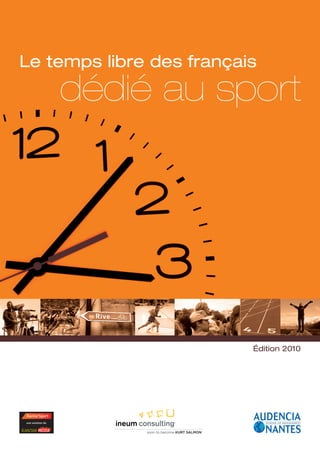 Le temps libre des français

                  dédié au sport
                        LE TEMPS LIBRE
                        DES FRANÇAIS
                        DÉDIÉ AU
                        SPORT




                                         Édition 2010




une solution de
 