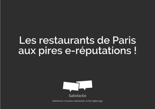 Satisfactio
Satisfact.io, increase satisfaction at the digital age
Les restaurants de Paris
aux pires e-réputations !
 
