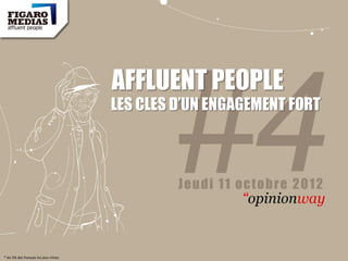 AFFLUENT PEOPLE
                                        LES CLES D’UN ENGAGEMENT FORT



                                                 Jeudi 11 octobre 2012




* les 5% des français les plus riches
 