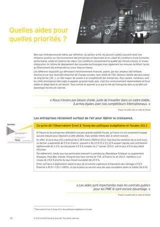 Quelles aides pour
quelles pr
       Bien que l’entrepreneuriat relève, par dé nition, du secteur privé, les pouvoirs publics peuvent avoir une
       in uence positive sur l’environnement des entreprises en favorisant et en créant les conditions d’une économie
       performante, solide et créatrice de valeur. Ces conditions comprennent la qualité des infrastructures, le niveau
       d’éducation, le rythme de déploiement des nouvelles technologies mais également les mesures facilitant l’accès
       au nancement des entreprises ou à leur mise en réseau.
       Les différents dispositifs qui dé nissent l’environnement nancier, jouent, par leur ampleur (60 milliards
       d’euros) et par leur diversité (réduction de charges sociales, taux réduit de TVA, taxation réduite des plus-values
       de long terme, CIR…), un rôle majeur de soutien à la compétitivité des entreprises. Pour autant, nombreux sont
       les chefs d’entreprise interrogés à rappeler qu’avant toute aide, c’est d’un environnement réglementaire et scal
       stable et allégé dont ils ont besoin. Tout comme ils aspirent à ce que le rôle de l’entreprise dans la société soit
       davantage reconnu et valorisé.




                          « Nous n’avons pas besoin d’aide, juste de travailler dans un cadre stable,




       Les entreprises réclament surtout de l’air pour libérer la croissance.



           A l’heure où les entreprises attendent une plus grande stabilité scale, la France n’a non seulement engagé
           aucune mesure pour répondre à cette attente, mais semble même aller à contre-courant.
           En effet, là où le taux d’IS a diminué de 0,38 % entre 2009 et 2012 chez tous les membres de la zone euro,
           ce dernier a augmenté de 5 % en France6, passant à 36,15 % (IS à 33,33 % auquel s’ajoute une contribution
           additionnelle de 3,3 %, qui est passée à 5 % à compter du 1er janvier 2012), soit le taux d’IS le plus élevé
           d’Europe.
           Parrallèlement, tandis que nos partenaires baissent (Luxembourg, République Tchèque) ou augmentent
           (Espagne, Pays-Bas, Irlande, Hongrie) leur taux normal de TVA, la France l’a, en 2012, maintenu à un
           niveau de 19,6 % proche du taux moyen européen de 20,9 %.
           En n, la France à légèrement relevé le taux de la tranche supérieure d’imposition des ménages à 53 %
           (tranche à 45 % + CSG + CRDS), ce qui la place au second rang des pays européens après la Suède (56,6 %).




       6




10     © 2013 Ernst & Young et Associés. Tous droits réservés.
 