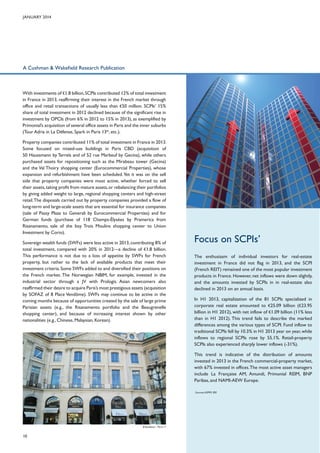 January 2014

A Cushman & Wakefield Research Publication

With investments of €1.8 billion, SCPIs contributed 12% of total investment
in France in 2013, reaffirming their interest in the French market through
office and retail transactions of usually less than €50 million. SCPIs’ 15%
share of total investment in 2012 declined because of the significant rise in
investment by OPCIs (from 6% in 2012 to 15% in 2013), as exemplified by
Primonial’s acquisition of several office assets in Paris and the inner suburbs
(Tour Adria in La Défense, Spark in Paris 13th, etc.).
Property companies contributed 11% of total investment in France in 2013.
Some focused on mixed-use buildings in Paris CBD (acquisition of
50 Haussmann by Terreïs and of 52 rue Marbeuf by Gecina), while others
purchased assets for repositioning such as the Mirabeau tower (Gecina)
and the Val Thoiry shopping center (Eurocommercial Properties), whose
expansion and refurbishment have been scheduled. Yet it was on the sell
side that property companies were most active, whether forced to sell
their assets, taking profit from mature assets, or rebalancing their portfolios
by giving added weight to large, regional shopping centers and high-street
retail. The disposals carried out by property companies provided a flow of
long-term and large-scale assets that are essential for insurance companies
(sale of Passy Plaza to Generali by Eurocommercial Properties) and for
German funds (purchase of 118 Champs-Élysées by Pramerica from
Risanamento, sale of the Issy Trois Moulins shopping center to Union
Investment by Corio).
Sovereign wealth funds (SWFs) were less active in 2013, contributing 8% of
total investment, compared with 20% in 2012—a decline of €1.8 billion.
This performance is not due to a loss of appetite by SWFs for French
property, but rather to the lack of available products that meet their
investment criteria. Some SWFs added to and diversified their positions on
the French market. The Norwegian NBIM, for example, invested in the
industrial sector through a JV with Prologis. Asian newcomers also
reaffirmed their desire to acquire Paris’s most prestigious assets (acquisition
by SOFAZ of 8 Place Vendôme). SWFs may continue to be active in the
coming months because of opportunities created by the sale of large prime
Parisian assets (e.g., the Risanamento portfolio and the Beaugrenelle
shopping center), and because of increasing interest shown by other
nationalities (e.g., Chinese, Malaysian, Korean).

Focus on SCPIs’
The enthusiasm of individual investors for real-estate
investment in France did not flag in 2013, and the SCPI
(French REIT) remained one of the most popular investment
products in France. However, net inflows were down slightly,
and the amounts invested by SCPIs in in real-estate also
declined in 2013 on an annual basis.
In H1 2013, capitalization of the 81 SCPIs specialized in
corporate real estate amounted to €25.09 billion (€23.95
billion in H1 2012), with net inflow of €1.09 billion (11% less
than in H1 2012). This trend fails to describe the marked
differences among the various types of SCPI. Fund inflow to
traditional SCPIs fell by 10.3% in H1 2013 year on year, while
inflows to regional SCPIs rose by 55.1%. Retail-property
SCPIs also experienced sharply lower inflows (-31%).
This trend is indicative of the distribution of amounts
invested in 2013 in the French commercial-property market,
with 67% invested in offices. The most active asset managers
include La Française AM, Amundi, Primonial REIM, BNP
Paribas, and NAMI-AEW Europe.
Sources: ASPIM, IEIF.

8 Vendôme – Paris 1st

10

 