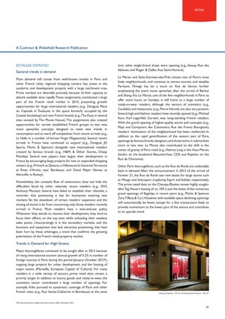 retail

A Cushman & Wakefield Research Publication

RETAILER DEMAND
General trends in demand
Most demand still comes from well-known streets in Paris and
other French cities, regional shopping centers, key zones in the
outskirts, and development projects with a large catchment area.
Prime markets are desirable precisely because of their capacity to
absorb available slots rapidly. These assignments constituted a large
part of the French retail market in 2013, presenting growth
opportunities for large international retailers (e.g., Desigual, Place
du Capitole in Toulouse, in the space formerly occupied by the
Castela bookshop) and new French brands (e.g.,The Kase in several
sites vacated by The Phone House). The assignments also created
opportunities for certain established French groups to test new,
more upmarket concepts designed to meet new trends in
consumption and to ward off competition from recent arrivals (e.g.,
La Halle in a number of former Virgin Megastores). Several recent
arrivals in France have continued to expand (e.g., Desigual, JD
Sports, Marks & Spencer) alongside new international retailers
created by famous brands (e.g., H&M, & Other Stories, Cheap
Monday). Several new players have begun their development in
France by encouraging large projects for new or expanded shopping
centers (e.g., Primark at Qwartz, in Villeneuve-la-Garenne;Terranova
at Rives d’Arcins, near Bordeaux; and David Mayer Naman at
Aéroville, in Roissy).
Nonetheless, the constant flow of newcomers does not hide the
difficulties faced by other relatively recent retailers (e.g., OVS,
Anthony Morato). Several have failed to establish their clientele, a
reminder that positioning is key for businesses entering new
markets. Yet the slowdown of certain retailers’ expansion and the
closing of stores is far from concerning only those retailers recently
arrived in France. Most retailers have a wait-and-see policy.
Whenever they decide to resume their development, they tend to
focus their efforts on the top sites while unloading their weakest
sales points. Unsurprisingly it is the secondary markets, and the
locations and equipment that lack attractive positioning, that have
been hurt by these arbitrages, a trend that confirms the growing
polarization of the French retail-property market.

time other single-brand shops were opening (e.g., Aesop, Rue des
Abesses, and Roger & Gallet, Rue Saint-Honoré).
Le Marais and Saint-Germain-des-Prés remain two of Paris’s most
lively neighborhoods, and continue to attract tourists and wealthy
Parisians. Omega has let a store on Rue de Sèvres, further
emphasizing the area’s move upmarket after the arrival of Berluti
and Shang Xia. Le Marais, one of the few neighborhoods in Paris to
offer store hours on Sundays, is still home to a large number of
ready-to-wear retailers, although the sectors of cosmetics (e.g.,
Caudalie) and restaurants (e.g., Pierre Hermé) are also very present.
Several high-end fashion retailers have recently opened (e.g., Michael
Kors, Karl Lagerfeld, Carven) near long-standing French retailers.
With the grand opening of higher-quality stores and concepts (e.g.,
Maje and Comptoirs des Cotonniers, Rue des Francs Bourgeois),
retailers’ domination of the neighborhood has been reinforced. In
addition to the rapid gentrification of the eastern part of Paris,
openings by famous brands, designers, and showrooms in submarkets
more or less near Le Marais also contributed to the shift in the
center of gravity of Paris retail (e.g., Helmut Lang in the Haut-Marais,
Sandro on the boulevard Beaumarchais, COS and Repetto on the
Rue de Charonne).
Other Paris thoroughfares, such as the Rue de Rivoli, are undeniably
back in demand. After the announcement in 2012 of the arrival of
Forever 21, the Rue de Rivoli saw new leases for large stores such
as Mango and Intersport (replacing Esprit and Adidas respectively).
The prime retail slots on the Champs-élysées remain highly soughtafter.Tag Heuer’s leasing of no. 104 is just the latest of the numerous
grand openings of flagships in recent years (e.g., Marks & Spencer,
Zara,Tiffany & Co.). However, with available space declining, openings
will automatically be fewer, except for a few transactions likely to
provide momentum to the lower part of the avenue and contribute
to its upscale trend.

Trends in Demand for High Streets
Major thoroughfares continued to be sought after in 2013 because
of rising international tourism (annual growth of 5.2% in number of
foreign tourists in Paris during the period January–October 20136),
ongoing large projects for urban development, and the hosting of
major events (Marseille, European Capital of Culture). For many
retailers in a wide variety of sectors, prime retail slots remain a
priority target. In addition to luxury goods and ready-to-wear, the
cosmetics sector contributed a large number of openings. For
example, Kiko pursued its systematic coverage of Paris and other
French cities (e.g., Rue Sainte-Catherine in Bordeaux) at the same
6

Boutique Valentino - 92 rue du Faubourg Saint-Honoré - Paris 8th

Paris Tourism Research Department, Paris Tourism Office, November 2013.

41

 