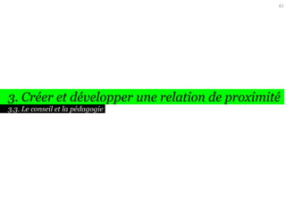 61

3. Créer et développer une relation de proximité
3.3. Le conseil et la pédagogie

 