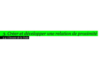 3. Créer et développer une relation de proximité
3.4. L’écoute de la Toile

 