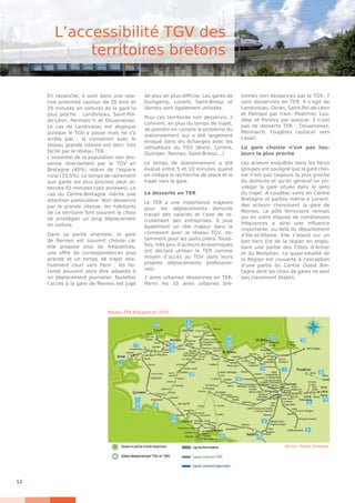 12
En revanche, 4 sont dans une rela-
tive proximité (autour de 20 kms et
20 minutes en voiture) de la gare la
plus proche : Landivisiau, Saint-Pol-
de-Léon, Penmarc’h et Douarnenez.
Le cas de Landivisiau est atypique
puisque le TGV y passe mais ne s’y
arrête pas ; la connexion avec le
réseau grande vitesse est donc très
facile par le réseau TER.
L’essentiel de la population non des-
servie directement par le TGV en
Bretagne (40%) relève de l’espace
rural (33,5%). Le temps de ralliement
aux gares les plus proches peut at-
teindre 55 minutes (voir annexes). Le
cas du Centre-Bretagne mérite une
attention particulière. Non desservis
par la grande vitesse, les habitants
de ce territoire font souvent le choix
de privilégier un long déplacement
en voiture.
Dans sa partie orientale, la gare
de Rennes est souvent choisie car
elle propose plus de fréquences,
une offre de correspondances plus
grande et un temps de trajet rela-
tivement court vers Paris ; les ho-
raires peuvent alors être adaptés à
un déplacement journalier. Toutefois
l’accès à la gare de Rennes est jugé
de plus en plus difficile. Les gares de
Guingamp, Lorient, Saint-Brieuc et
Vannes sont également utilisées.
Pour ces territoires non desservis, il
convient, en plus du temps de trajet,
de prendre en compte le problème du
stationnement qui a été largement
évoqué dans les échanges avec les
utilisateurs du TGV (Brest, Lorient,
Quimper, Rennes, Saint-Brieuc…).
Le temps de stationnement a été
évalué entre 5 et 10 minutes quand
on intègre la recherche de place et le
trajet vers la gare.
La desserte en TER
Le TER a une importance majeure
pour les déplacements domicile
travail des salariés et l’aire de re-
crutement des entreprises. Il joue
également un rôle majeur dans la
connexion avec le réseau TGV, no-
tamment pour les particuliers. Toute-
fois, très peu d’acteurs économiques
ont déclaré utiliser le TER comme
moyen d’accès au TGV dans leurs
propres déplacements profession-
nels.
7 aires urbaines desservies en TER.
Parmi les 10 aires urbaines bre-
tonnes non desservies par le TGV, 7
sont desservies en TER. Il s’agit de
Landivisiau, Dinan, Saint-Pol-de-Léon
et Paimpol par train, Ploërmel, Lou-
déac et Pontivy par autocar. 3 n’ont
pas de desserte TER  : Douarnenez,
Penmarch, Fougères (autocar vers
Laval).
La gare choisie n’est pas tou-
jours la plus proche
Les acteurs enquêtés dans les focus
groupes ont souligné que la gare choi-
sie n’est pas toujours la plus proche
du domicile et qu’en général on pri-
vilégie la gare située dans le sens
du trajet. A Loudéac voire en Centre
Bretagne et parfois même à Lorient,
des acteurs choisissent la gare de
Rennes. Le pôle ferroviaire rennais
qui en outre dispose de nombreuses
fréquences a ainsi une influence
importante, au-delà du département
d’Ille-et-Vilaine. Elle s’étend sur un
bon tiers Est de la région en englo-
bant une partie des Côtes d’Armor
et du Morbihan. La quasi-totalité de
la Région est couverte à l’exception
d’une partie du Centre Ouest Bre-
tagne dont les choix de gares ne sont
pas clairement établis.
L’accessibilité TGV des
territoires bretons
Réseau TER Bretagne en 2010
Source : Région Bretagne
 