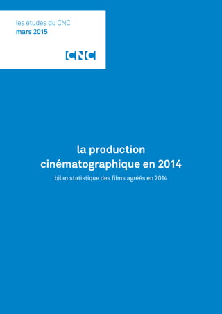 la production
cinématographique en 2014
bilan statistique des films agréés en 2014
les études du CNC
mars 2015
 