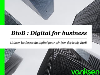 BtoB : Digital for business
Utiliser les forces du digital pour générer des leads BtoB
1
 