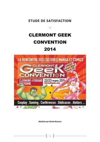 1
ETUDE DE SATISFACTION
-
CLERMONT GEEK
CONVENTION
2014
Réalisée par David Navarro
 