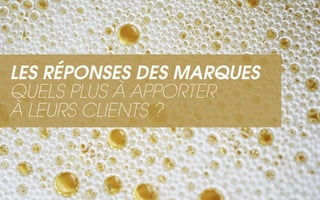 LES RÉPONSES DES MARQUES
QUELS PLUS À APPORTER
À LEURS CLIENTS ?
 