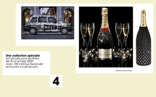 Une collection spéciale
est lancée pour les fêtes
de fin d’année 2009
avec 700 cristaux Swarovski
entourant ce jeroboam.
                                  Crédit Photos © Moët & Chandon




                              4
 