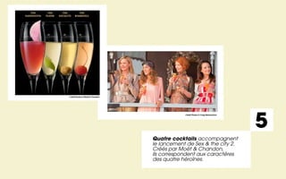 Crédit Photos © Moët & Chandon




                                                                                 5
                                             Crédit Photos © Craig Blankenhorn




                                 Quatre cocktails accompagnent
                                 le lancement de Sex & the city 2.
                                 Créés par Moët & Chandon,
                                 ils correspondent aux caractères
                                 des quatre héroïnes.
 