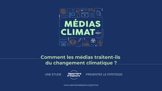 Comment les médias traitent-ils
du changement climatique ?
UNE ETUDE PRESENTEE LE 07/07/2020
www.reportersdespoirs.org/climat
 