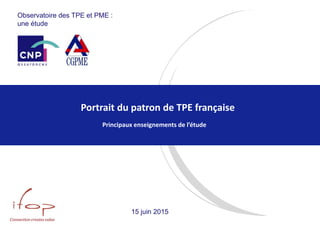 Connection creates value
Portrait du patron de TPE française
Principaux enseignements de l’étude
Observatoire des TPE et PME :
une étude
15 juin 2015
 