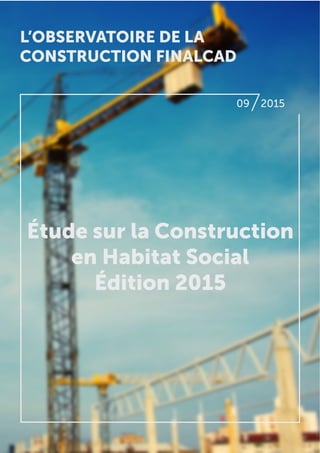 09 2015
Étude sur la Construction
en Habitat Social
Édition 2015
L’OBSERVATOIRE DE LA
CONSTRUCTION FINALCAD
 