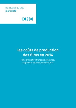 les coûts de production
des films en 2014
films d’initiative française ayant reçu
l’agrément de production en 2014
les études du CNC
mars 2015
 