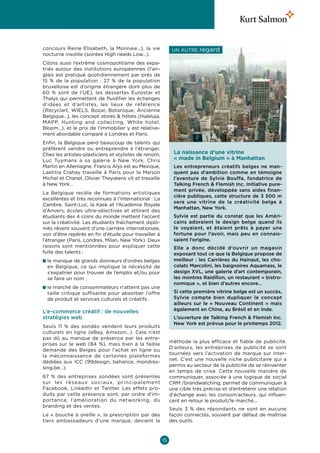 concours Reine Elisabeth, la Monnaie…), la vie               Un autre    regard 
nocturne insolite (soirées High needs Low…).
Citons aussi l’extrême cosmopolitisme des expa-
triés autour des institutions européennes (l’an-
glais est pratiqué quotidiennement par près de
15  % de la population ; 27 % de la population
bruxelloise est d’origine étrangère dont plus de
60 % sont de l’UE), les dessertes Eurostar et
Thalys qui permettent de fluidifier les échanges
d’idées et d’artistes, les lieux de référence
(Recyclart, WIELS, Bozar, Botanique, Ancienne
Belgique…), les concept stores  hôtels (Haleluja,
MAPP, Hunting and collecting, White hotel,
Bloom…), et le prix de l’immobilier y est relative-
ment abordable comparé à Londres et Paris.
Enfin, la Belgique perd beaucoup de talents qui
préfèrent vendre ou entreprendre à l’étranger.
Chez les artistes-plasticiens et stylistes de renom,         La naissance d’une vitrine
Luc Tuymans a sa galerie à New York, Chris                   « made in Belgium » à Manhattan
Martin en Allemagne, Francis Alys est au Mexique,            Les entrepreneurs créatifs belges ne man-
Laetitia Crahay travaille à Paris pour la Maison             quent pas d’ambition comme en témoigne
Michel et Chanel, Olivier Theyskens vit et travaille         l’aventure de Sylvie Bouffa, fondatrice de
à New York…                                                  Talking French  Flemish Inc. Initiative pure-
                                                             ment privée, développée sans aides finan-
La Belgique recèle de formations artistiques
                                                             cière publiques, cette structure de 3 500 m
excellentes et très reconnues à l’international : La
                                                             sera une vitrine de la créativité belge à
Cambre, Saint-Luc, la Kask et l’Académie Royale
                                                             Manhattan, New York.
d’Anvers, écoles ultra-sélectives et attirant des
étudiants des 4 coins du monde mettent l’accent              Sylvie est partie du constat que les Améri­
sur la créativité. Les étudiants fraîchement diplô-          cains adoraient le design belge quand ils
més rêvent souvent d’une carrière internationale,            le voyaient, et étaient prêts à payer une
voir d’être repérés en fin d’étude pour travailler à         fortune pour l’avoir, mais peu en connais-
l’étranger (Paris, Londres, Milan, New York). Deux           saient l’origine.
raisons sont mentionnées pour expliquer cette                Elle a donc décidé d’ouvrir un magasin
fuite des talents :                                          exposant tout ce que la Belgique propose de
n e manque de grands donneurs d’ordres belges
  l                                                          meilleur  : les Carrières du Hainaut, les cho-
  en Belgique, ce qui implique la nécessité de               colats Marcolini, les baignoires Aquamass, le
  s’expatrier pour trouver de l’emploi et/ou pour            design XVL, une galerie d’art contemporain,
  se faire un nom ;                                          les montres Raidillon, un restaurant « bistro-
                                                             nomique », et bien d’autres encore…
n e marché de consommateurs n’atteint pas une
  l
  taille critique suffisante pour absorber l’offre           Si cette première vitrine belge est un succès,
  de produit et services culturels et créatifs.              Sylvie compte bien dupliquer le concept
                                                             ailleurs sur le «  Nouveau Continent  » mais
L’e-commerce créatif : de nouvelles                          également en Chine, au Brésil et en Inde.
stratégies web                                               L’ouverture de Talking French  Flemish Inc.
                                                             New York est prévue pour le printemps 2012.
Seuls 11  % des sondés vendent leurs produits
culturels en ligne (eBay, Amazon…). Cela n’est
pas dû au manque de présence par les entre-
                                                            méthode la plus efficace et fiable de publicité.
prises sur le web (84  %), mais bien à la faible
                                                            D’ailleurs, les entreprises de publicité se sont
demande des Belges pour l’achat en ligne ou
                                                            tournées vers l’activation de marque sur inter-
la méconnaissance de certaines plateformes
                                                            net. C’est une nouvelle niche publicitaire qui a
dédiées aux ICC (99design, behance, mondres-
                                                            permis au secteur de la publicité de se réinventer
sing.be…).
                                                            en temps de crise. Cette nouvelle manière de
67  % des entreprises sondées sont présentes                communiquer, associée à une logique de social
sur les réseaux sociaux, principalement                     CRM /brandwatching, permet de communiquer à
Facebook, LinkedIn et Twitter. Les effets pro-              une cible très précise et d’entretenir une relation
duits par cette présence sont, par ordre d’im-              d’échange avec les consom’acteurs, qui influen-
portance, l’amélioration du networking, du                  cent en retour le produit/le marché...
branding et des ventes.
                                                            Seuls 3  % des répondants ne sont en aucune
Le «  bouche à oreille  », la prescription par des          façon connectés, souvent par défaut de maîtrise
tiers ambassadeurs d’une marque, devient la                 des outils.



                                                       15
 