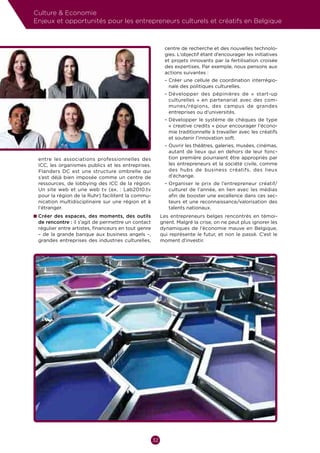 Culture  Economie
Enjeux et opportunités pour les entrepreneurs culturels et créatifs en Belgique



                                                            centre de recherche et des nouvelles technolo-
                                                            gies. L’objectif étant d’encourager les initiatives
                                                            et projets innovants par la fertilisation croisée
                                                            des expertises. Par exemple, nous pensons aux
                                                            actions suivantes :
                                                           –  réer une cellule de coordination interrégio-
                                                             C
                                                             nale des politiques culturelles.
                                                           –  évelopper des pépinières de «  start-up
                                                             D
                                                             culturelles  » en partenariat avec des com-
                                                             munes/régions, des campus de grandes
                                                             entreprises ou d’universités.
                                                             D
                                                           –  évelopper le système de chèques de type
                                                             « creative credits » pour encourager l’écono-
                                                             mie traditionnelle à travailler avec les créatifs
                                                             et soutenir l’innovation soft.
                                                           –  uvrir les théâtres, galeries, musées, cinémas,
                                                             O
                                                             autant de lieux qui en dehors de leur fonc-
 entre les associations professionnelles des                 tion première pourraient être appropriés par
 ICC, les organismes publics et les entreprises.             les entrepreneurs et la société civile, comme
 Flanders DC est une structure ombrelle qui                  des hubs de business créatifs, des lieux
 s’est déjà bien imposée comme un centre de                  d’échange.
 ressources, de lobbying des ICC de la région.             –  rganiser le prix de l’entrepreneur créatif/
                                                             O
 Un site web et une web tv (ex.  : Lab2010.tv                culturel de l’année, en lien avec les médias
 pour la région de la Ruhr) facilitent la commu-             afin de booster une excellence dans ces sec-
 nication multidisciplinaire sur une région et à             teurs et une reconnaissance/valorisation des
 l’étranger.                                                 talents nationaux.
n  réer des espaces, des moments, des outils
  C                                                       Les entrepreneurs belges rencontrés en témoi-
 de rencontre : il s’agit de permettre un contact         gnent. Malgré la crise, on ne peut plus ignorer les
 régulier entre artistes, financeurs en tout genre        dynamiques de l’économie mauve en Belgique,
 –  de la grande banque aux business angels  –,           qui représente le futur, et non le passé. C’est le
 grandes entreprises des industries culturelles,          moment d’investir.




                                                     32
 