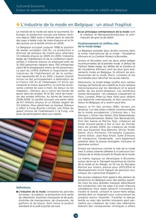 Culture  Economie
Enjeux et opportunités pour les entrepreneurs culturels et créatifs en Belgique




l  ’industrie de la mode en Belgique : un atout fragilisé
  L
Le marché de la mode est dans la tourmente. En              n  es principaux entrepreneurs de la mode sont
                                                              L
Europe, la production accuse une baisse conti-                le créateur, le fabriquant/producteur, le com-
nue depuis 1994 suite à l’entrée dans le marché               merçant de gros et de détail.
des pays à faible coût de main-d’œuvre et la fin
des quotas sur le textile chinois en 2005.                  Positionnement et chiffres clés
La Belgique occupait jusqu’en 1998 la position              de la mode belge
de leader européen (UE-15). La production a                 La Belgique possède deux écoles connues dans
diminué de presque de moitié pour atteindre                 le milieu international de la mode : l’Académie
1,5 milliards d’euros en 2009. En 2010, l’industrie         d’Anvers et La Cambre Mode/s à Bruxelles.
belge de l’habillement et de la confection repré-
sentait 2  milliards d’euros et employait près de           Anvers et Bruxelles sont les deux pôles belges
15  000 personnes répartis dans 750  entreprises            incontournables de la planète mode. A défaut de
(dont 95 % employaient moins de 50 personnes).              Fashion Week belge, les défilés de la Cambre et
La part du chiffre d’affaire à l’exportation des            de l’académie d’Anvers sont les plus gros évè-
industries de l’habillement et de la confec-                nements mode en Belgique. Ils attirent les pro-
tion représente 65  % en 2010. L’export (transit            fessionnels de la mode (Paris, Londres) et les
inclus) se fait principalement à destination de             journalistes pour dénicher les jeunes talents.
la France (43  %) et l’Allemagne (11  %).Ce qui             Néanmoins, la mode belge souffre d’un certain
s’exporte le mieux aujourd’hui, ce sont les acces-          manque de fierté de ses créatifs et d’une certaine
soires comme les sacs à main, les bijoux ou les             méconnaissance par les décideurs et le grand
chapeaux… Delvaux, qui a connu ses heures de                public de ses porte-drapeaux. Les entretiens
gloire dans les années 70 et 80, vient de traver-           menés témoignent : les créateurs s’expatrient (à
ser des années difficiles. Au terme de l’exercice           Paris, Londres, Milan ou New York) pour obtenir
2008-2009, la société accusait une perte nette              une légitimité internationale, et être reconnu en
de 6,7  millions d’euros et un Ebitda négatif de            retour en Belgique, et y revenir peut être.
3,5 millions. Pour pérenniser sa marque, Delvaux
                                                            Depuis la fin des années 1980, Anvers est
a offert à Fung Brands Limited, une filiale du
                                                            devenue, l’un des pôles créatifs incontournables
géant chinois de l’habillement Li  Fung, une
                                                            de la mode européenne. L’histoire des « Six
prise de participation dans son capital.
                                                            d’Anvers » (Dries Van Noten, Dirk Bikkembergs,
                                                            Ann Demeulemeester, Walter Van Beirendonck,
                                                            Dirk Van Saene et Marina Yee), créateurs de
                                                            mode d’avant-garde a fait le tour du monde.
                                                            Dans les années 2000, les créateurs de mode
                                                            tels que Essentiel, Rue Blanche, Olivier Strelli,
                                                            Natan, Elvis Pompilio, Christophe Coppens,
                                                            Carine Gilson, Jean-Paul Knott, Sofie D’Hoore,
                                                            AF Vandevorst, Vandevelde… sont également
                                                            présents dans la presse étrangère, française et
                                                            japonaise surtout.
                                                            Anvers est reconnue comme la ville de la mode
                                                            avec 5 zones urbaines dédiées à un parcours tou-
                                                            ristique de la mode incluant le Musée de la mode.
                                                            La même logique se développe à Bruxelles
                                                            autour de la rue A. Dansaert (ouverture du Centre
                                                            de la mode et du design, au 10 rue du Nouveau
                                                            Marché aux Grains, prévue pour 2013/2014 et
                                                            développement d’une logique de parcours tou-
                                                            ristique, de « personnal shoppers »).
                                                            Des jeunes créateurs font appel à des ateliers de
                                                            production en Belgique pour des petites quanti-
                                                            tés mais les plus grandes marques délocalisent
                                                            leur production vers les pays à la main d’œuvre
Définitions                                                 compétitive. Pour rester attractif, l’innovation à
n  ’industrie de la mode comprend les activités
  L                                                         travers le textile, utilisant le savoir-faire belge,
  suivantes : la création, la production et la vente        semble être un impératif pour concurrencer les
  de vêtements, d’articles chaussants et de pulls,          produits basics importés. Travailler le design
  d’articles de maroquinerie, de chaussures, de             textile ou avec des textiles innovants peut per-
  parfums et de bijoux. Sont inclus le produit              mettre aux créateurs de créer des vêtements
  standard et le prêt-à porter de luxe.                     libérant des composantes chimiques à effets



                                                       38
 