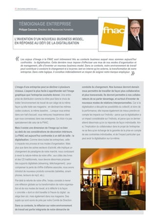 17 Vos bureaux parlent de vous !
Les enjeux d’image à la FNAC sont intimement liés au contexte business auquel nous sommes aujourd’hui
confrontés : la digitalisation. Cette dernière nous impose d’effectuer une mue de nos modes d’organisation et
de management, afin d’inventer un nouveau business model. Dans ce contexte, notre environnement de travail
peut contribuer à conduire le changement et à incarner, tant en interne qu’en externe, la transformation de notre
entreprise. Dans cette logique, il constitue indéniablement un moyen de soigner notre marque employeur.
«
»
						
conduite du changement. Nos bureaux devront demain
nous permettre de travailler de façon plus collaborative
et plus transversale. Ils devront permettre à nos collabo-
rateurs de se parler davantage, et surtout d’inventer de
nouveaux modes de relations interpersonnelles. Car si la
digitalisation a décuplé les possibilités du collectif, et donc de
la performance, elle impose également de mieux prendre en
compte les impacts sur l’individu - parce que la digitalisation a
un impact considérable sur l’individu, et parce que ce dernier
attend désormais qu’on lui réponde de façon individuelle. Ain-
si, l’implication du collaborateur dans le projet de l’entreprise
ne se fera qu’en échange de la garantie de la prise en compte
de ses contraintes individuelles, et de l’impact particulier que
peut avoir la digitalisation sur lui-même.
Témoignage Entreprise
Philippe Canonne, Directeur des Ressources Humaines
L’INVENTION D’UN NOUVEAU BUSINESS MODEL,
EN RéPONSE AU DéFI DE LA DIGITALISATION
L’image d’une entreprise peut se décliner à plusieurs
niveaux. L’aspect le plus facile à appréhender est l’image
graphique que l’entreprise souhaite donner. Une entre-
prise de distribution comme la nôtre peut faire le choix de
traiter l’environnement de travail de son siège de la même
façon qu’elle traite ses magasins : en déclinant les mêmes
codes couleurs, la même baseline… Lorsque vous entrez
dans son hall d’accueil, vous retrouvez l’expérience client
que vous connaissez dans ses enseignes. Ce choix n’a pas
spécialement été celui de la FNAC.
Mais il existe une dimension de l’image qui va bien
au-delà de ces considérations de décoration intérieure.
La FNAC est aujourd’hui confrontée à un défi de taille : la
digitalisation. Comme dans toutes les entreprises, celle-
ci impacte nos process et nos modes d’organisation. Mais
plus que dans les autres secteurs d’activité, elle implique un
changement de paradigme de notre marché, nous conduisant
à revoir la nature-même de notre offre : aux côtés des livres
et des CD traditionnels, nous devons désormais proposer
des supports digitalisés (streaming, téléchargement) ; pour
compenser la perte de chiffre d’affaires associée, nous avons
introduit de nouveaux produits connectés (tablettes, smart-
phones, lecteurs de mp3, etc.).
Par-delà la refonte de notre offre, l’enjeu consiste à mener
une réflexion globale sur la transformation de notre organisa-
tion et de nos modes de travail, et à réfléchir à la façon
« concrète » dont on doit travailler à l’heure du digital : au
siège bien sûr, mais également dans nos magasins. Des
sujets qui sont suivis de près par notre Comité de Direction.
Dans ce contexte, la réflexion sur notre environnement
de travail est partie intégrante de notre démarche de
 