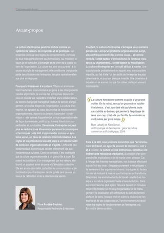 3 Vos bureaux parlent de vous !
Avant-propos
La culture d’entreprise peut être définie comme un
système de valeurs, de croyances et de pratiques. Cet
ensemble véhicule des règles de comportements, connues
de tous mais généralement peu formalisées, qui modèlent la
façon de se conduire, d'échanger et de créer de la valeur au
sein de l’organisation. La culture est ainsi structurante : à la
source du style de management, elle conditionne une grande
partie des décisions de l'entreprise, des plus opérationnelles
aux plus stratégiques.
Pourquoi s’intéresser à la culture ? Dans un environne-
ment hautement concurrentiel et en proie à des changements
rapides et profonds, le succès des entreprises dépend de
plus en plus de leur capacité à mobiliser leurs collaborateurs,
au travers d'un projet managérial vecteur de sens et d'enga-
gement, à tous les étages de l'organisation. La culture d'en-
treprise, en agissant au cœur des modes de fonctionnement
organisationnels, répond à ce besoin d’approche « systé-
mique » : elle permet d'appréhender la mue organisationnelle
de façon transversale, plutôt qu'au travers d'évolutions su-
perficielles et ponctuelles. Désormais, l'entreprise ne peut
plus se réduire à ses dimensions purement économiques
et techniques : elle doit s'appréhender comme un sys-
tème social, un tissu de relations interindividuelles. Les
règles et les procédures laissent place à un besoin inédit
de cohésion organisationnelle et d'agilité. L'efficacité des
fondamentaux économiques devient intimement liée aux
fondamentaux culturels. Dans ce contexte, il est indéniable
que la culture organisationnelle a un grand rôle à jouer. En
créant les conditions d’un management par les valeurs, elle
fournit un puissant levier de sens et d'émulation collective.
Elle est source de vitalité, de facilité de communication et de
mobilisation pour l’entreprise, tandis qu'elle peut œuvrer en
faveur de l’attraction et de la rétention des talents.
Pourtant, la culture d'entreprise n'échappe pas à certains
paradoxes. Lorsqu'un problème organisationnel surgit,
elle est fréquemment citée comme cause... et comme
remède. Tantôt facteur d'immobilisme (la fameuse résis-
tance au changement)... tantôt facteur de mobilisation.
La culture d'entreprise est un outil délicat à manier. Une
double facette probablement en rapport avec son caractère
implicite, qui fait d'elle l’un des actifs de l'entreprise les plus
déterminants, et pourtant presque invisible. Une dimension à
laquelle on se soumet, ou que l'on utilise, de façon souvent
inconsciente.
Face à ce défi, nous avons la conviction que l'environne-
ment de travail, en ayant le pouvoir de donner à « voir »
et à « vivre » la culture de nos entreprises, constitue une
intéressante ressource productive, à condition d'en com-
prendre les implications et de le manier avec adresse. Car,
à l'image des théories managériales, nos bureaux effectuent
aujourd’hui leur mue : d’espaces purement « mécaniques »,
ils deviennent des organismes vivants, imprégnés du facteur
humain et évoluant à mesure que l’entreprise se transforme.
Désormais, les environnements de travail « mettent en mu-
sique » la culture organisationnelle et ses évolutions. Dans
les entreprises les plus agiles, l'espace devient un nouveau
moyen de modeler les modes d’organisation et de mana-
gement : la localisation et l’architecture du bâti deviennent
porteurs de sens, l'espace met en scène la réussite de l'en-
treprise et de ses collaborateurs, l'environnement de travail
relaie les règles de fonctionnement de l'entreprise, etc.
En voici la démonstration...
Flore Pradère-Saulnier,
Responsable Recherche Entreprises
«La culture fonctionne comme la quille d’un grand
voilier. On la voit si peu qu’on pourrait en oublier
l’existence ; c’est pourtant elle qui donne toute
sa stabilité au bateau, qui permet à l’équipage de
tenir son cap, c’est elle qui facilite la remontée au
vent même par gros temps.
Marc Lebailly et Alain Simon,
Anthropologie de l'entreprise : gérer la culture
comme un actif stratégique, 2004.
»
 