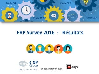 Etude  CXPEtude  CXP
Etude  CXPEtude  CXP
ERP  Survey  2016    -­‐ Résultats
En  collaboration  avec  
Etude  CXPEtude  CXP
Etude  CXPEtude  CXP
 