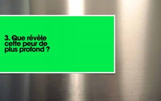 3. Que révèle
cette peur de
plus profond ?
 