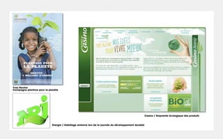 Yves Rocher
Campagne plantons pour la planète




                                                                                                      Casino / Empreinte écologique des produits


                            Energie / Habillage antenne lors de la journée du développement durable
 