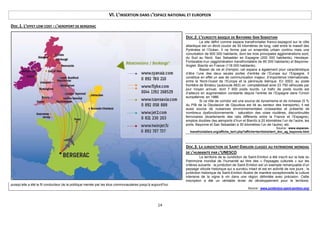 VI. L’INSERTION DANS L’ESPACE NATIONAL ET EUROPEEN
DOC.1. L’EFFET LOW COST : L’AEROPORT DE BERGERAC
DOC.2. L’EUROCITE BASQUE DE BAYONNE-SAN SEBASTIAN
Le site défini comme espace transfrontalier franco-espagnol sur la côte
atlantique est un étroit couloir de 50 kilomètres de long, calé entre le massif des
Pyrénées et l’Océan. Il ne forme pas un ensemble urbain continu mais une
conurbation de 600 000 habitants, dont les trois principales agglomérations sont,
du Sud au Nord, San Sebastián en Espagne (200 000 habitants), HendayeFontarabie-Irun (agglomération transfrontalière de 85 000 habitants) et BayonneAnglet- Biarritz en France (118 000 habitants).
Bassin de vie et d’emploi, cet espace a également pour caractéristique
d’être l’une des deux seules portes d’entrée de l’Europe sur l’Espagne. Il
constitue en effet un axe de communication majeur, d’importance internationale,
entre le Nord-Ouest de l’Europe et la péninsule ibérique. En 2003, au poste
frontière de Biriatou (autoroute A63) on comptabilisait ainsi 23 750 véhicules par
jour moyen annuel, dont 7 600 poids lourds. Le trafic de poids lourds est
d’ailleurs en augmentation constante depuis l’entrée de l’Espagne dans l’Union
européenne, en 1986.
Si ce rôle de corridor est une source de dynamisme et de richesse (5 %
du PIB de la Diputacion de Gipuzkoa est lié au secteur des transports), il est
aussi source de nuisances environnementales croissantes et présente de
nombreux dysfonctionnements : saturation des voies routières, discontinuités
ferroviaires (écartements des rails différents entre la France et l’Espagne),
emplois doubles (les aéroports d’Irun et Biarritz à 20 kilomètres l’un de l’autre, les
ports, Bayonne et San Sebastián à 30 kilomètres l’un de l’autre), etc.
Source : www.espacestransfrontaliers.org/affiche_terri.php?affiche=territoire/terri_doc_ag_bayonne.html

DOC.3. LA JURIDICTION DE SAINT-EMILION CLASSEE AU PATRIMOINE MONDIAL
DE L’HUMANITE PAR L’UNESCO
Le territoire de la Juridiction de Saint-Emilion a été inscrit sur la liste du
Patrimoine mondial de l’humanité au titre des « Paysages culturels » sur les
critères suivants : la juridiction de Saint-Emilion est un exemple remarquable d’un
paysage viticole historique qui a survécu intact et est en activité de nos jours ; la
juridiction historique de Saint-Emilion illustre de manière exceptionnelle la culture
intensive de la vigne à vin dans une région délimitée avec précision. Cette
inscription a été un véritable levier de développement pour le territoire,
puisqu’elle a été le fil conducteur de la politique menée par les élus communautaires jusqu’à aujourd’hui.
Source : www.juridiction-saint-emilion.org/

14

 