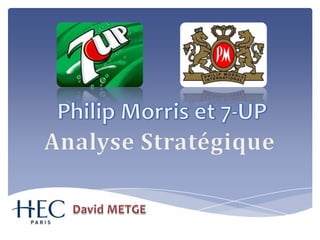 Philip Morris et 7-UP Analyse Stratégique David METGE 