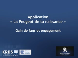 Application
« La Peugeot de ta naissance »
      Dispositif Facebook AlloCiné
                Appel d’offre
  Gain de fans et engagement
 