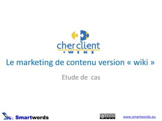 Le marketing de contenu version « wiki »
Etude de cas
www.smartwords.eu
 