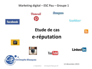 Marketing digital – ESC Pau – Groupe 1

Etude de cas

e-réputation

12 décembre 2013
e-réputation

Christophe Blazquez ©

 