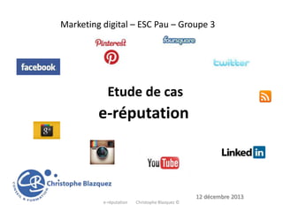 Marketing digital – ESC Pau – Groupe 3

Etude de cas

e-réputation

12 décembre 2013
e-réputation

Christophe Blazquez ©

 