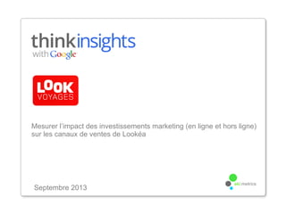 Mesurer l’impact des investissements marketing (en ligne et hors ligne)
sur les canaux de ventes de Lookéa
Septembre 2013
eki:metrics
 