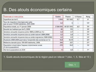 B. Des atouts économiques certains




1. Quels atouts économiques de la région peut-on relever ? (doc. 1, 5, 5bis et 13 )


                                                              Doc. 1
 