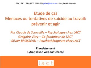 MENACES ET TENTATIVES DE SUICIDE :
PRÉVENIR ET AGIR
01 43 54 31 63 / 06 03 24 81 65 - gvitry@lact.com - http://www.lact.com
 