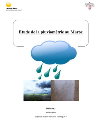 Etude de la pluviométrie au Maroc
Réalisé par :
Houda TAHIRI
Directrice division étanchéité « Derbigum »
 