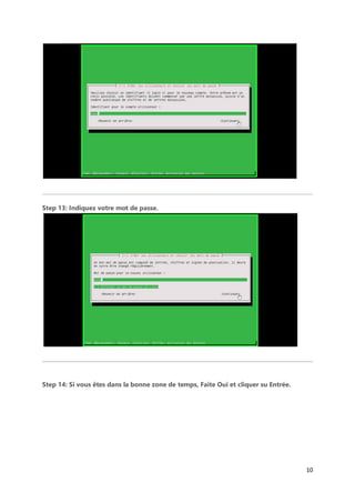 10
Step 13: Indiquez votre mot de passe.
Step 14: Si vous êtes dans la bonne zone de temps, Faite Oui et cliquer su Entrée.
 