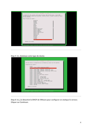 6
Step 5: Ici, choisissez votre type de clavier.
Step 6: Ici, j’ai désactivé le DHCP de VMware pour configurer en statique le serveur.
Cliquer sur Continuer.
 