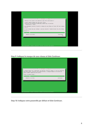 8
Step 9: Indiquez le masque de sous-réseau et faite Continuer.
Step 10: Indiquez votre passerelle par défaut et faite Continuer.
 