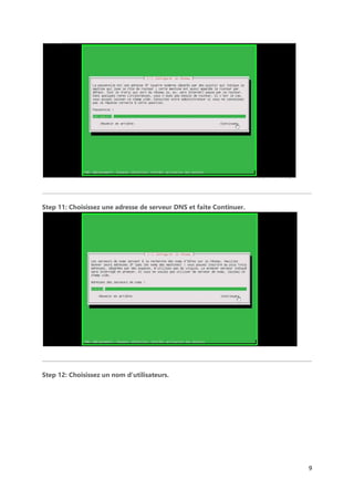 9
Step 11: Choisissez une adresse de serveur DNS et faite Continuer.
Step 12: Choisissez un nom d’utilisateurs.
 